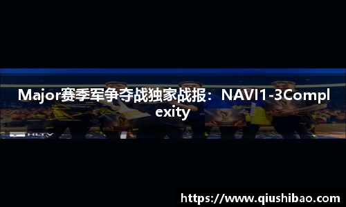 Major赛季军争夺战独家战报：NAVI1-3Complexity